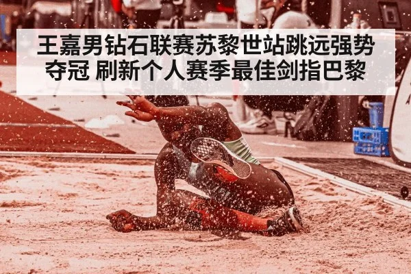 王嘉男钻石联赛苏黎世站跳远强势夺冠 刷新个人赛季最佳剑指巴黎